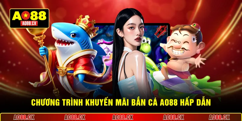 Chương trình khuyến mãi bắn cá AO88 hấp dẫn